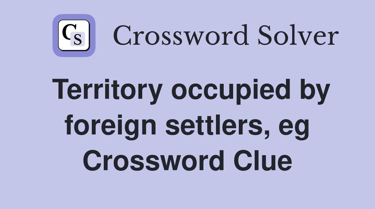 Territory occupied by foreign settlers, eg Crossword Clue Answers